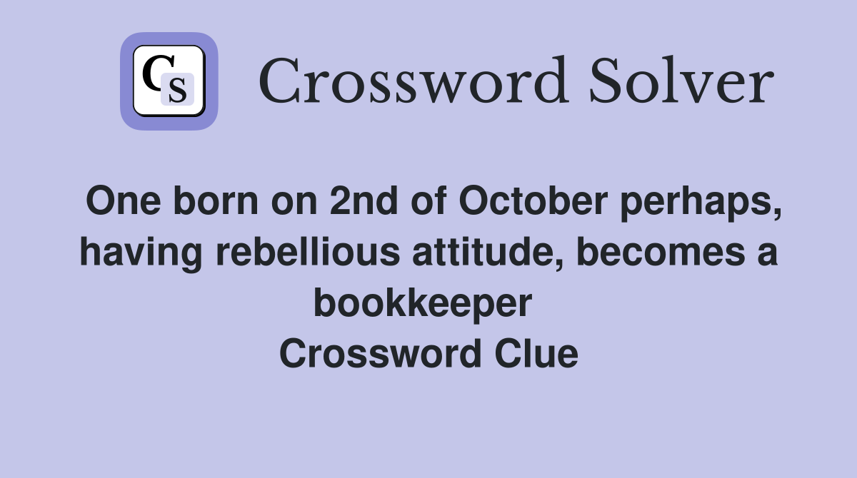 One born on 2nd of October perhaps, having rebellious attitude, becomes a bookkeeper  Crossword Clue