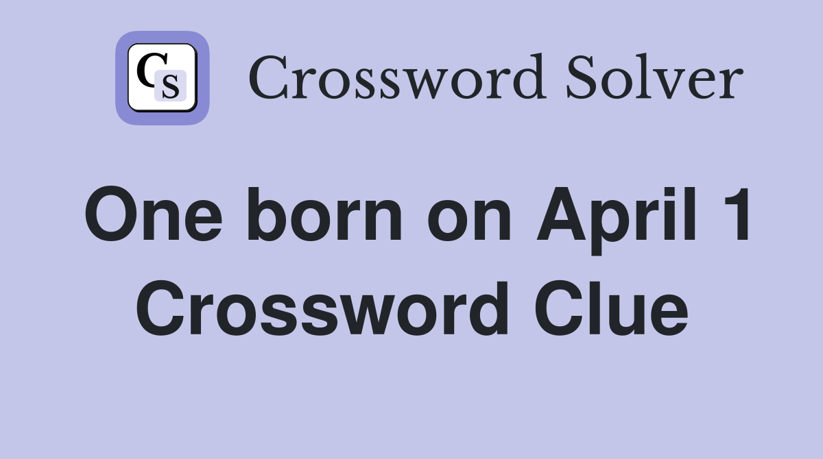 One born on April 1 Crossword Clue