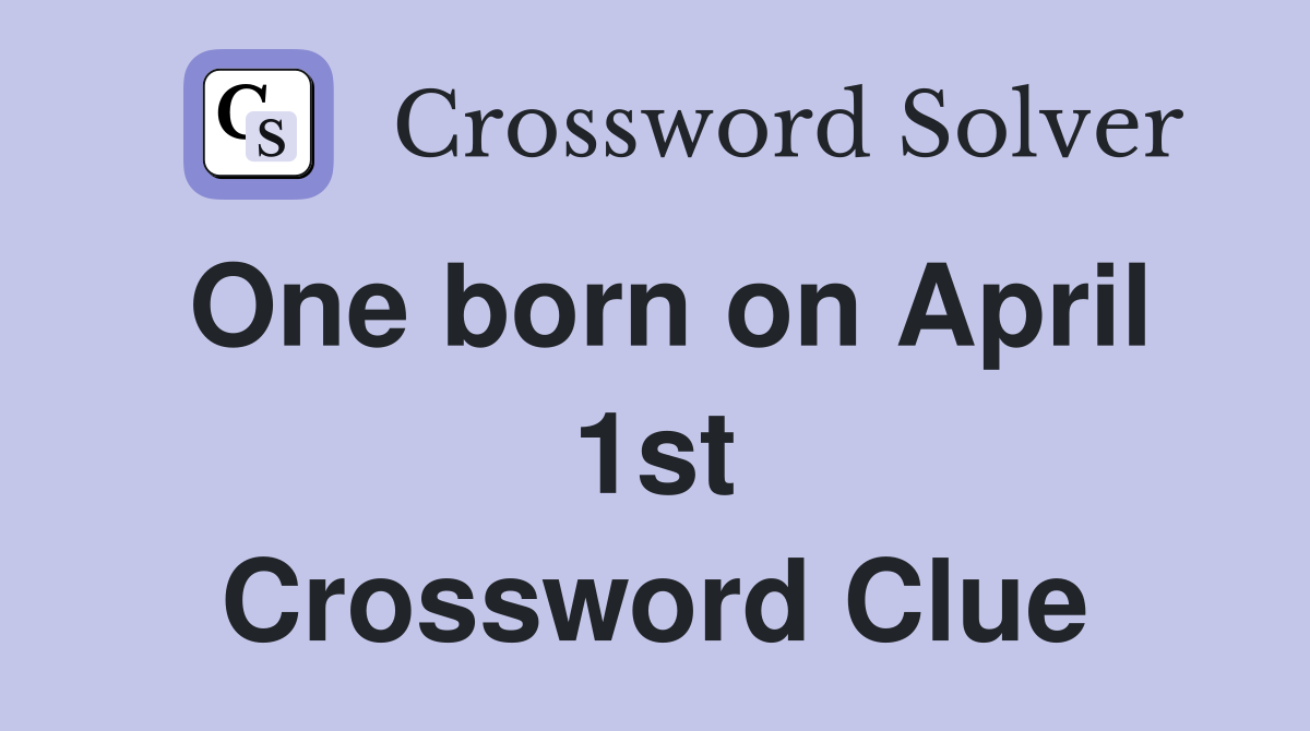 One born on April 1st Crossword Clue
