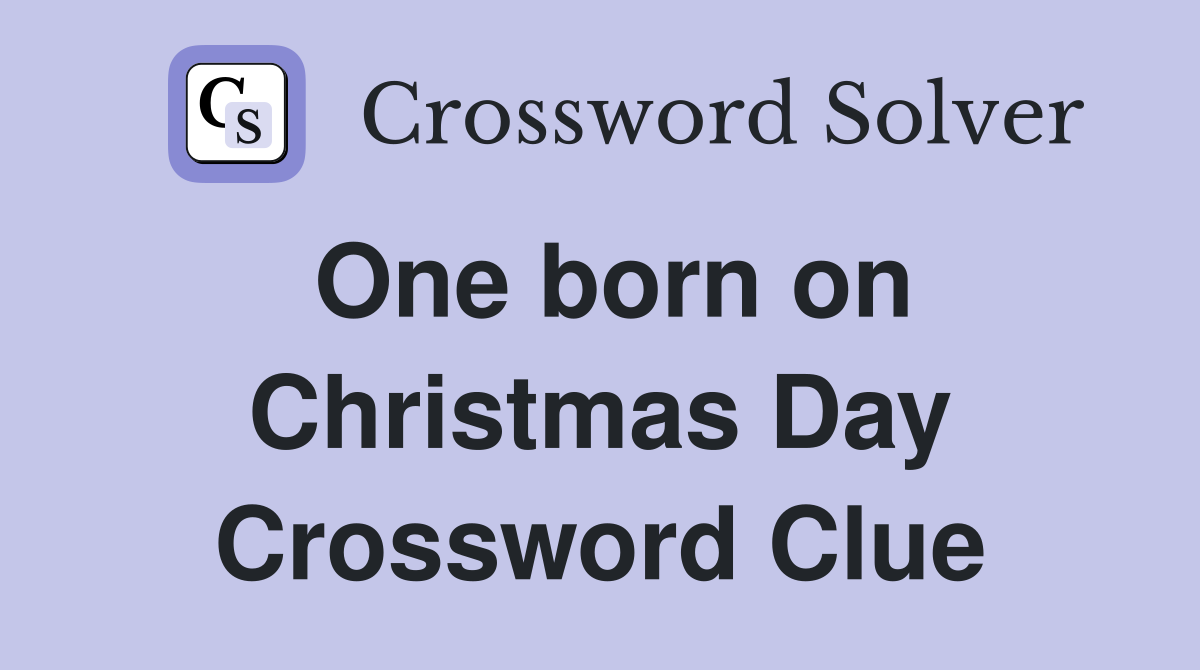 One born on Christmas Day Crossword Clue