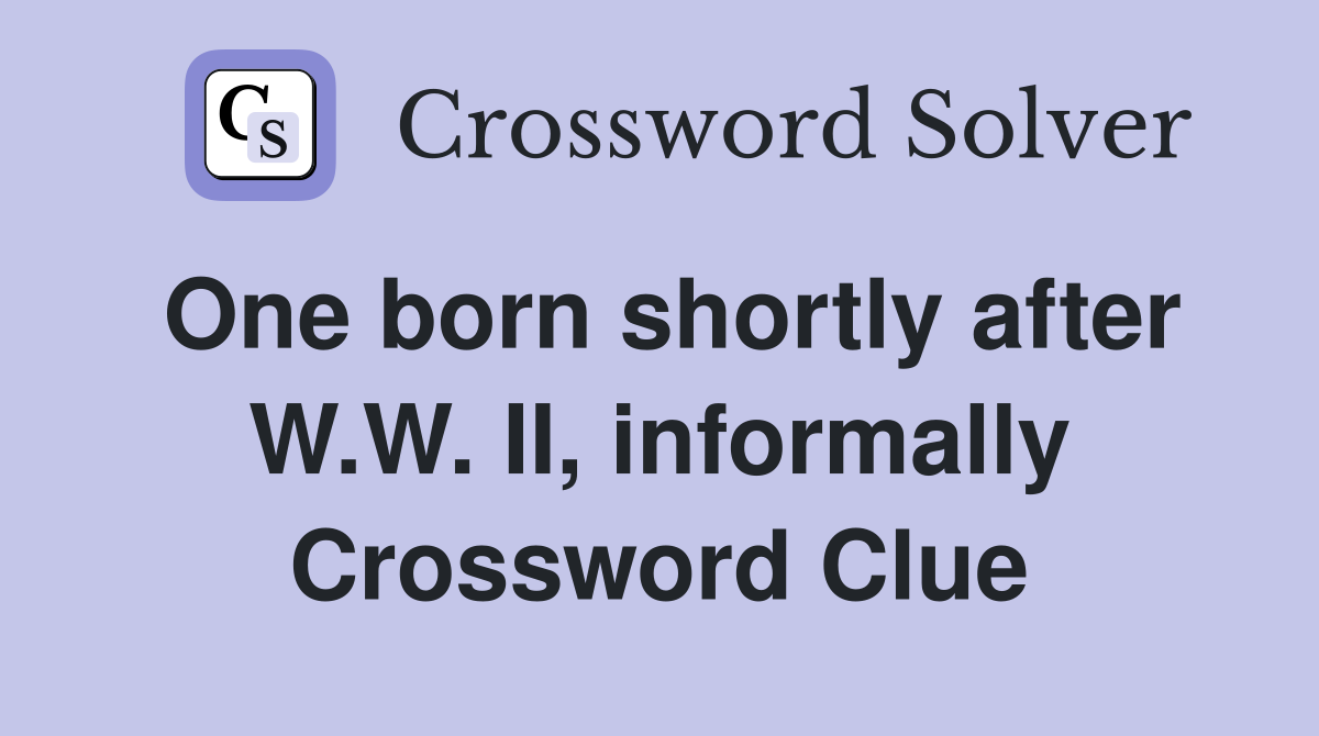 One born shortly after W.W. II, informally Crossword Clue