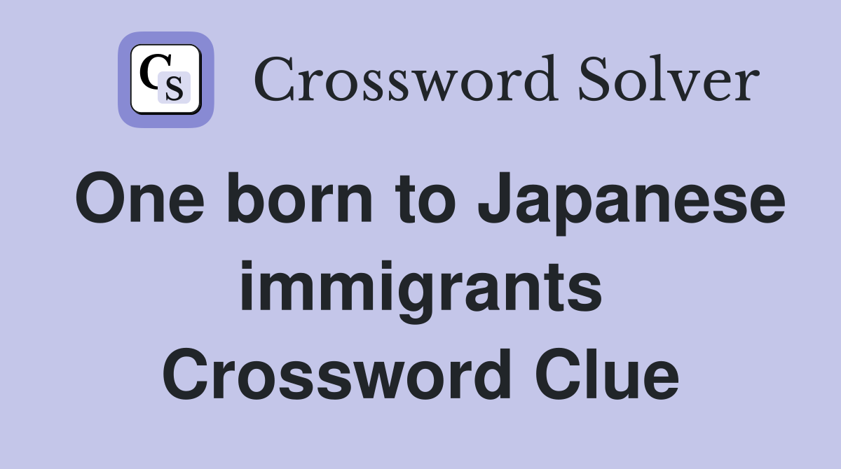 One born to Japanese immigrants Crossword Clue