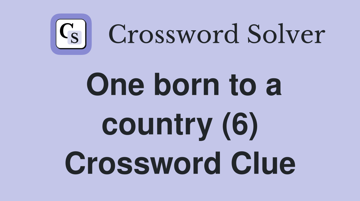 One born to a country (6) Crossword Clue