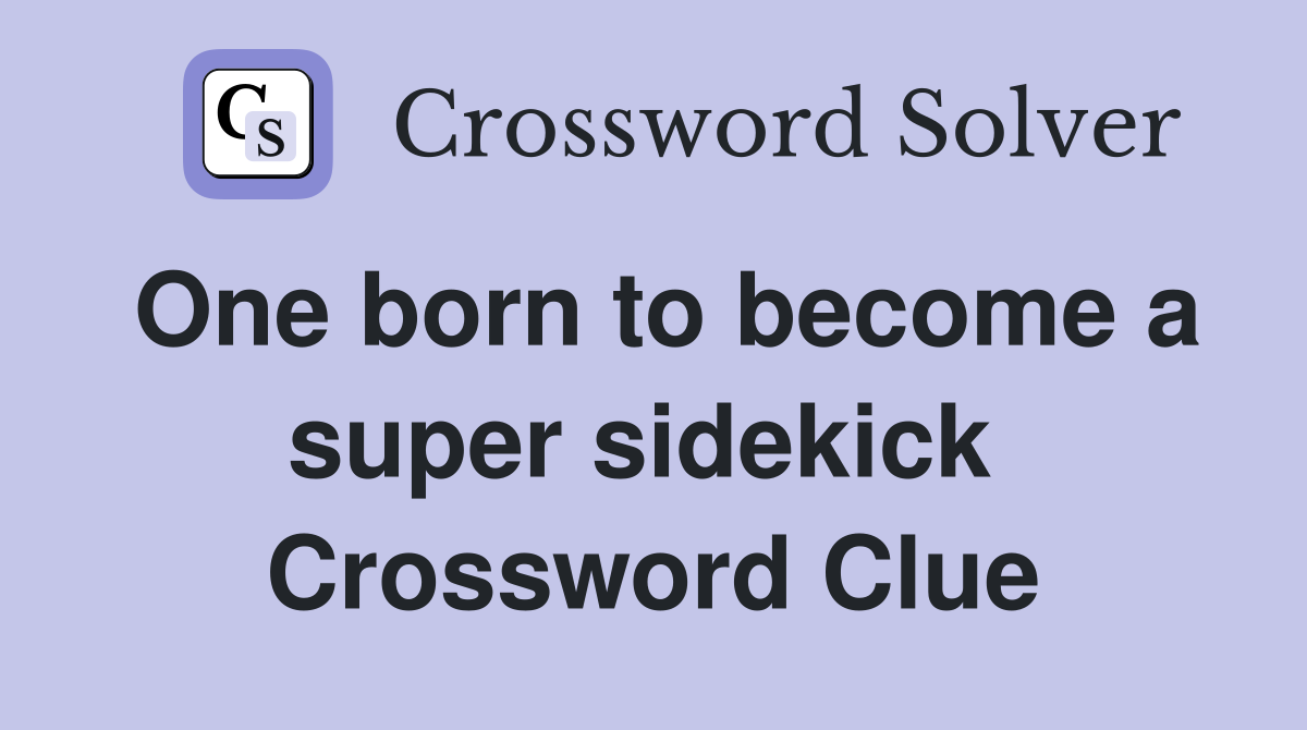 One born to become a super sidekick  Crossword Clue