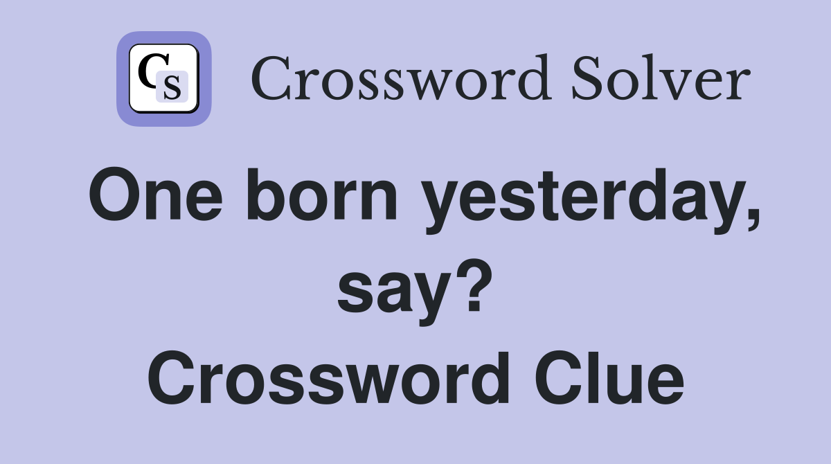 One born yesterday, say? Crossword Clue