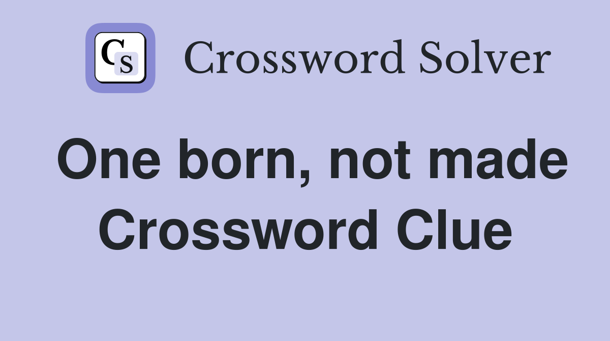 One born, not made Crossword Clue