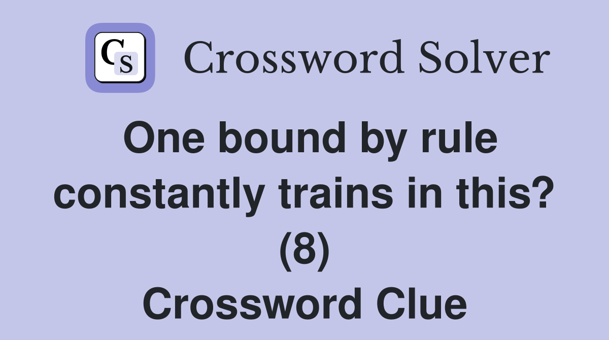 One bound by rule constantly trains in this? (8) Crossword Clue