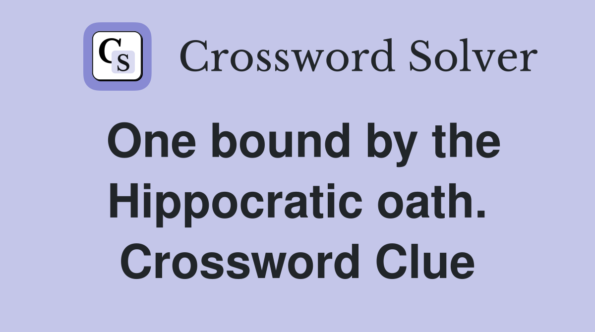 One bound by the Hippocratic oath. Crossword Clue