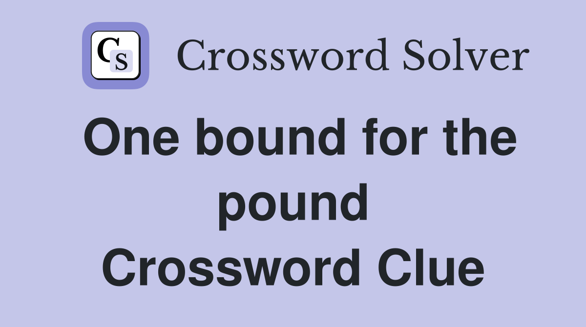 One bound for the pound Crossword Clue