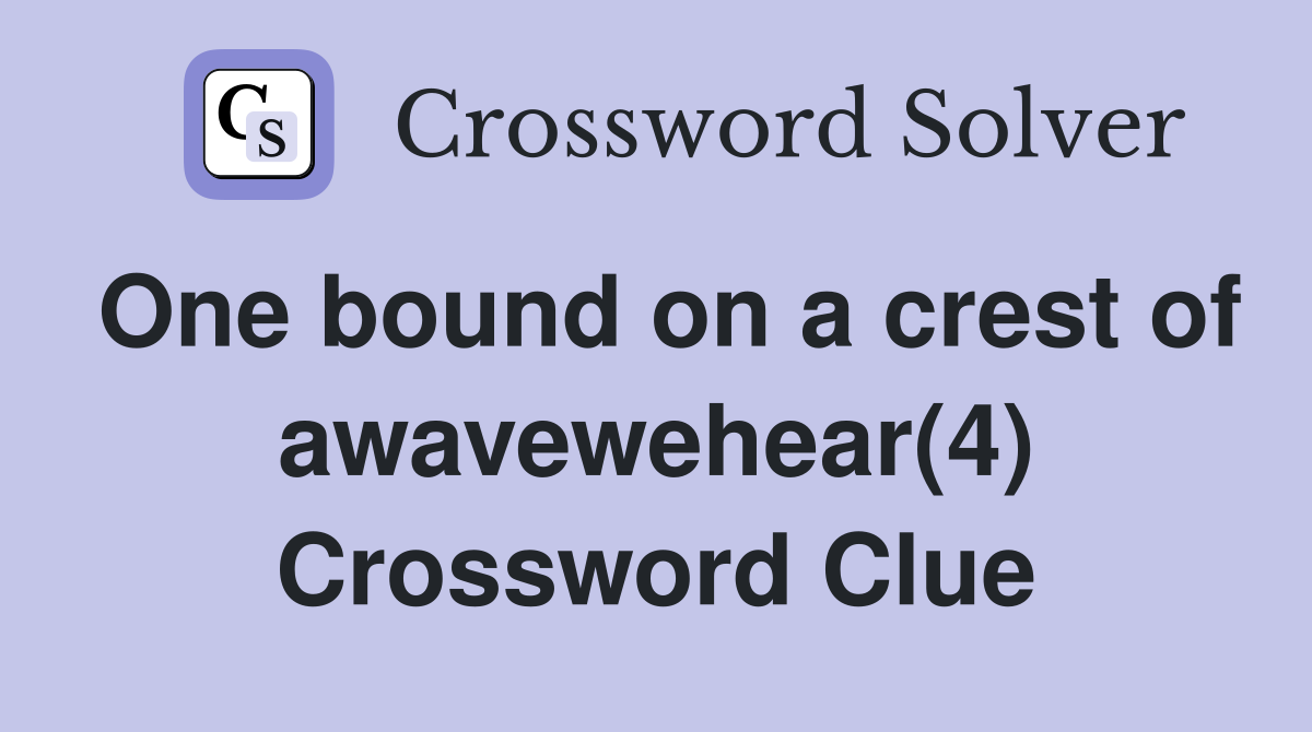 One bound on a crest of awavewehear(4) Crossword Clue