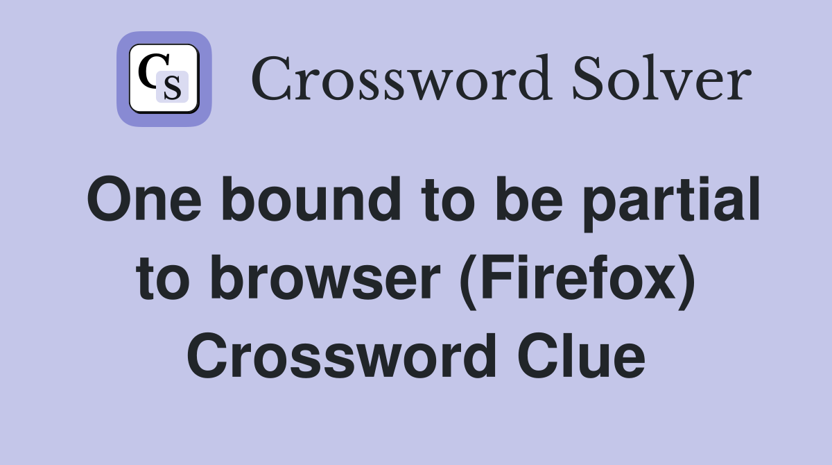 One bound to be partial to browser (Firefox) Crossword Clue