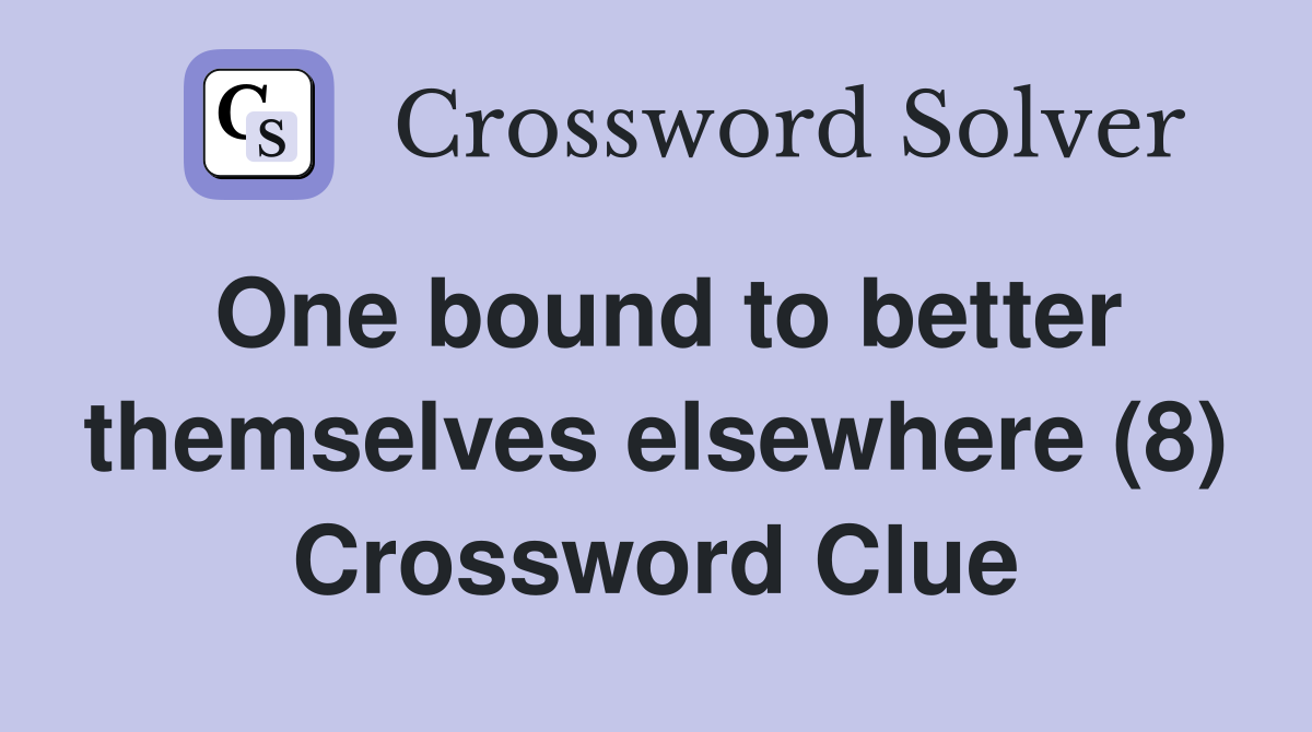 One bound to better themselves elsewhere (8) Crossword Clue