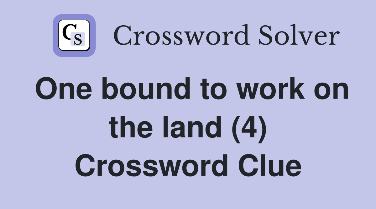 One bound to work on the land (4) Crossword Clue