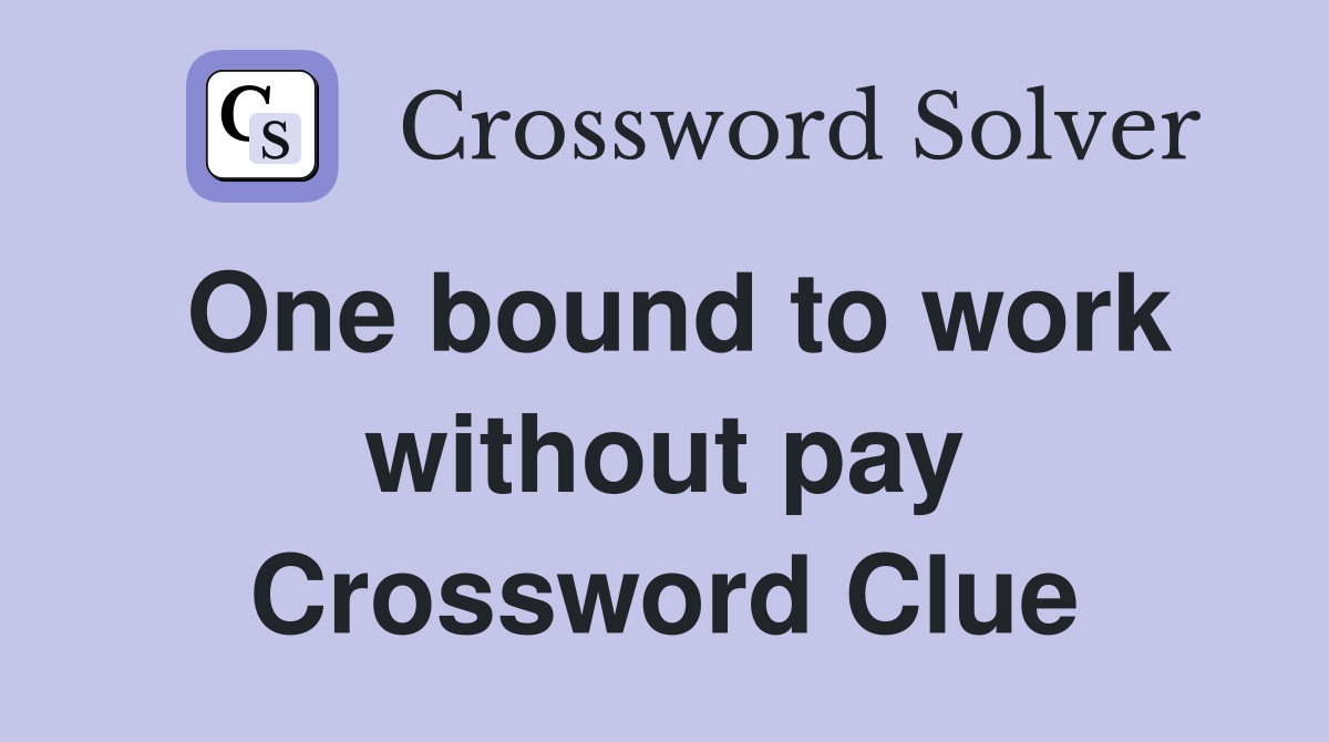 One bound to work without pay Crossword Clue