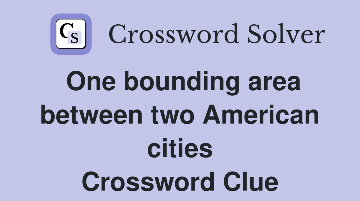 One bounding area between two American cities Crossword Clue