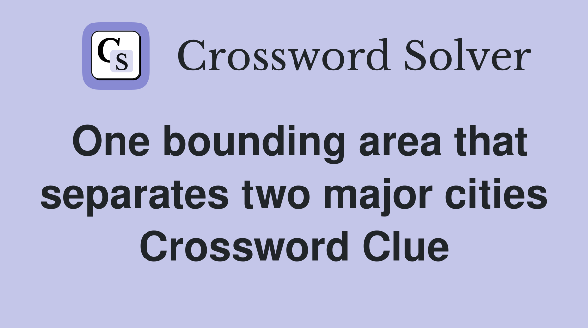 One bounding area that separates two major cities Crossword Clue