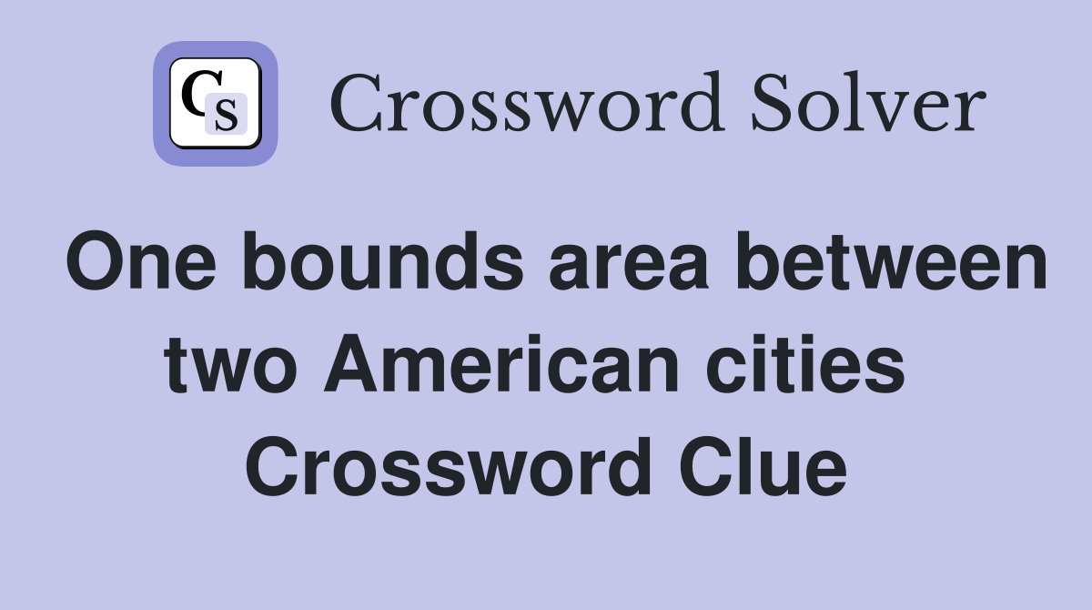 One bounds area between two American cities  Crossword Clue