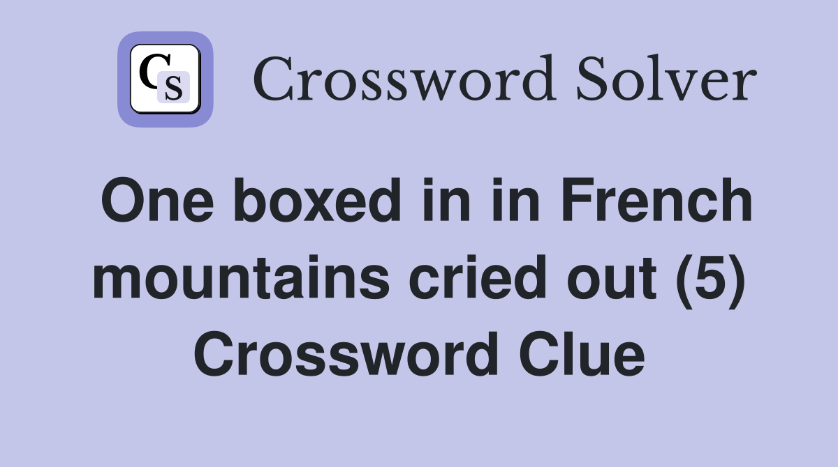 One boxed in in French mountains cried out (5) Crossword Clue