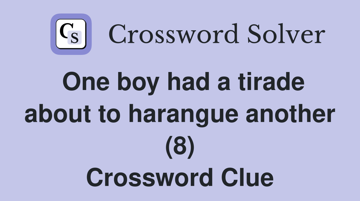 One boy had a tirade about to harangue another (8) Crossword Clue