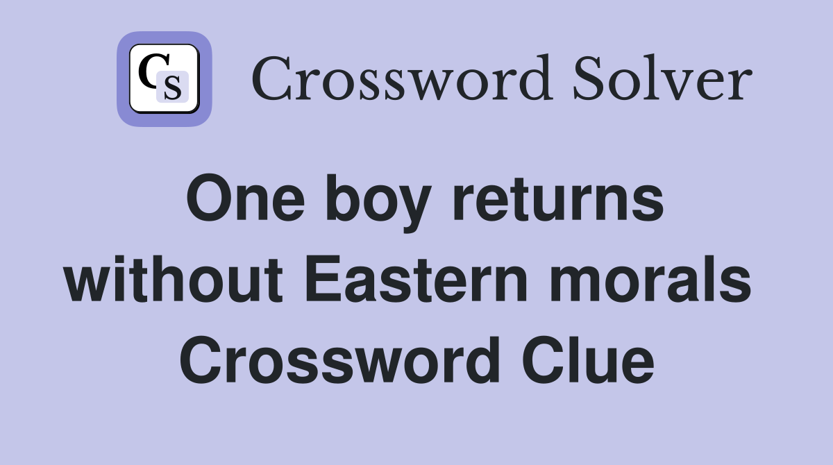 One boy returns without Eastern morals  Crossword Clue