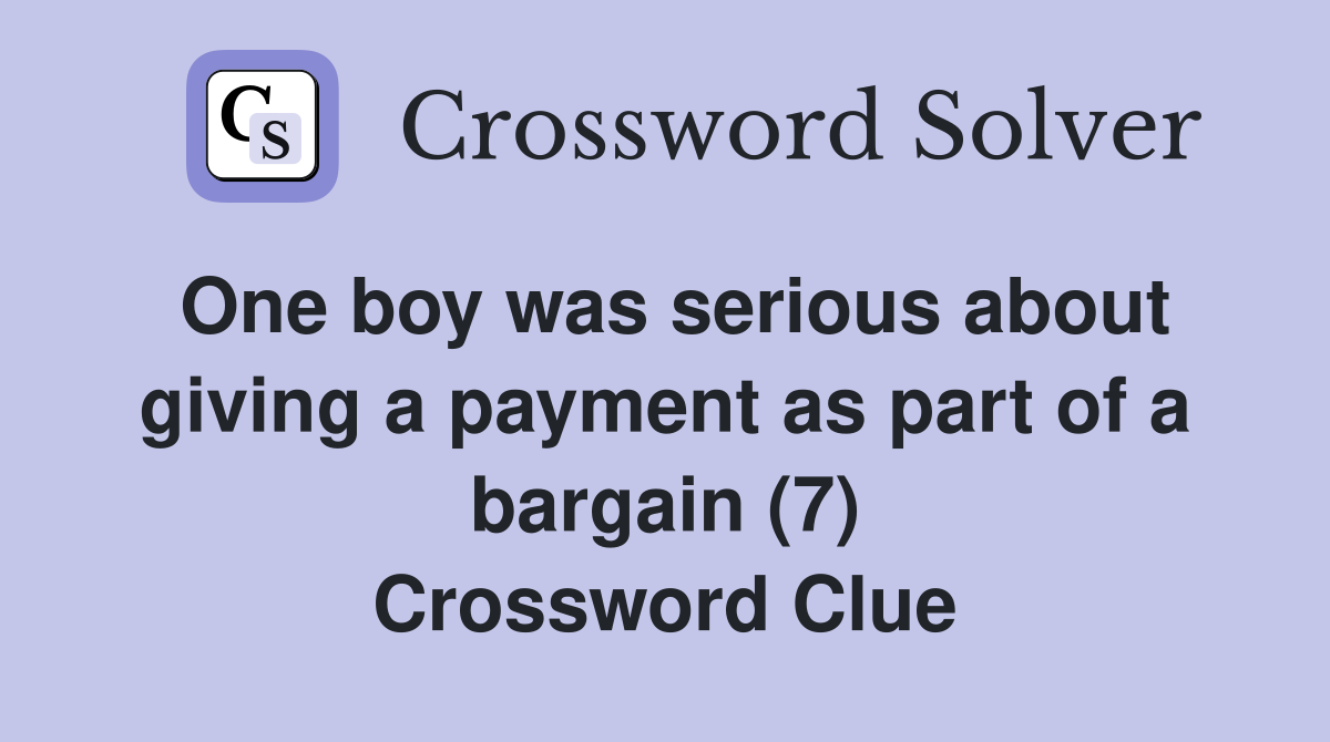 One boy was serious about giving a payment as part of a bargain (7) Crossword Clue