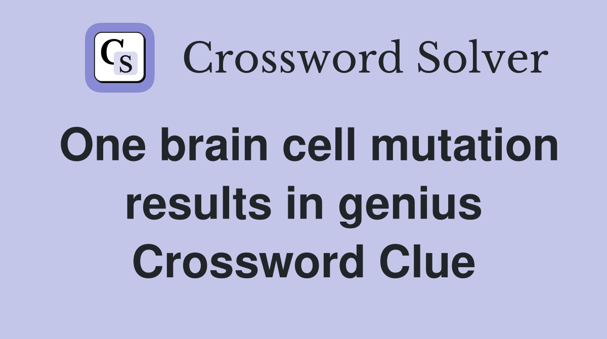 One brain cell mutation results in genius Crossword Clue