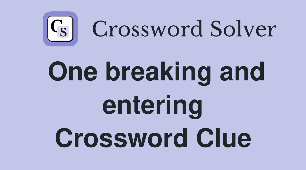 One breaking and entering Crossword Clue