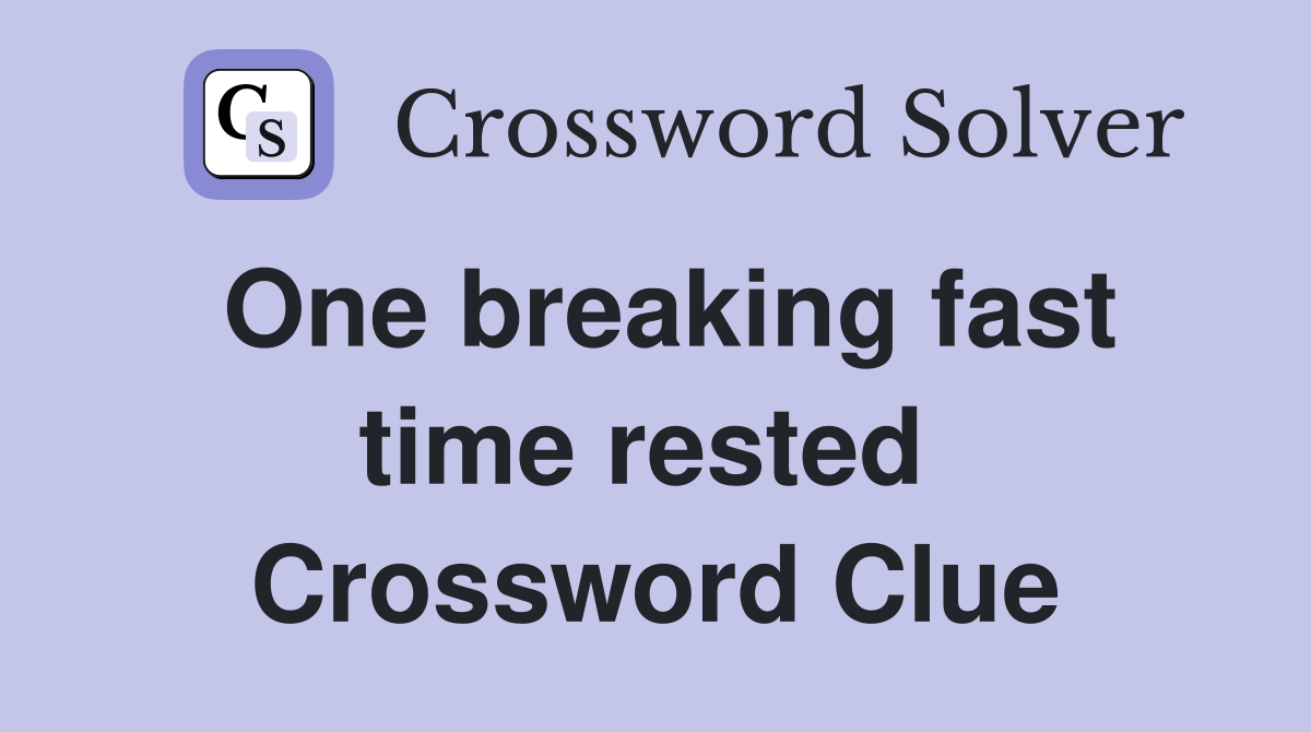 One breaking fast time rested  Crossword Clue