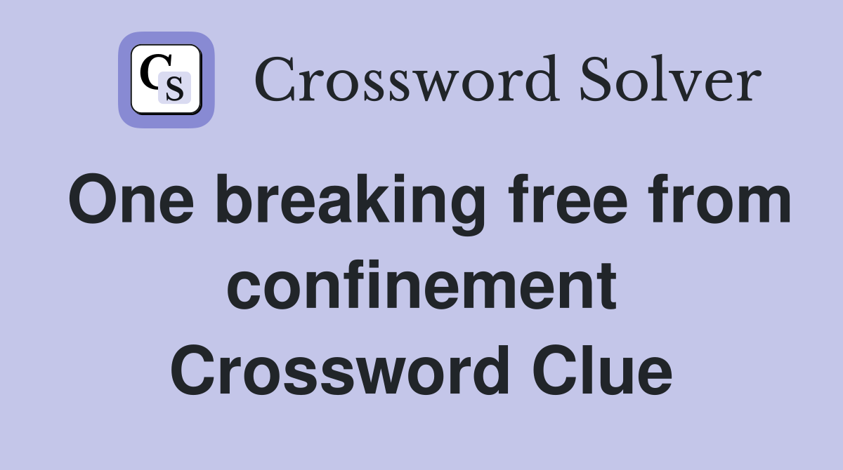 One breaking free from confinement Crossword Clue