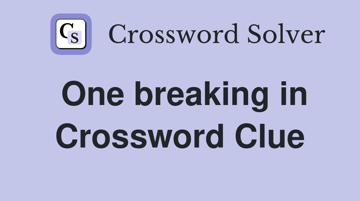 One breaking in Crossword Clue