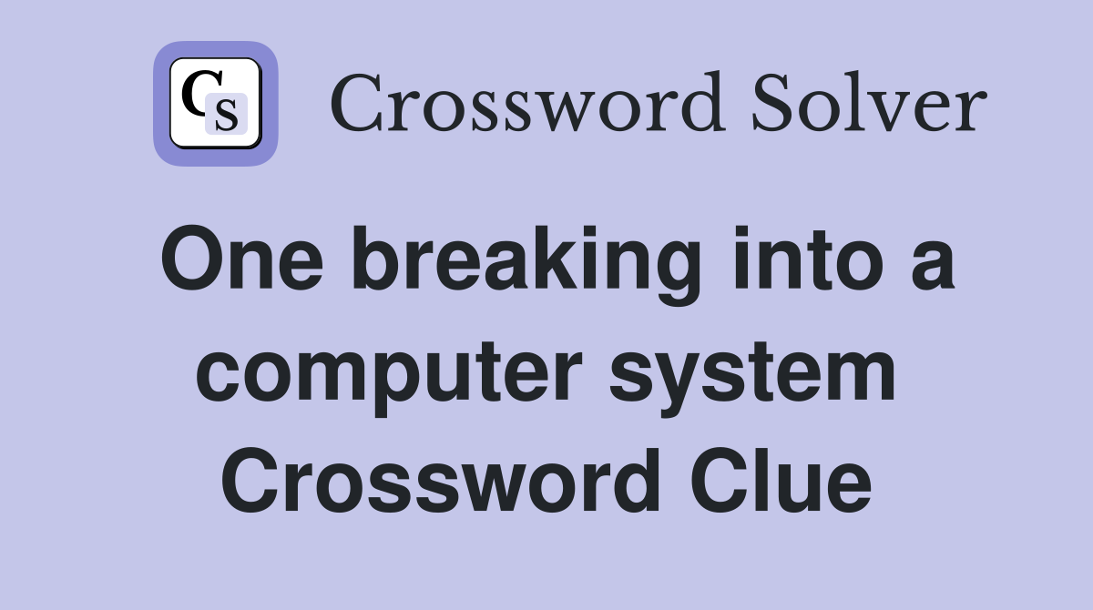 One breaking into a computer system Crossword Clue