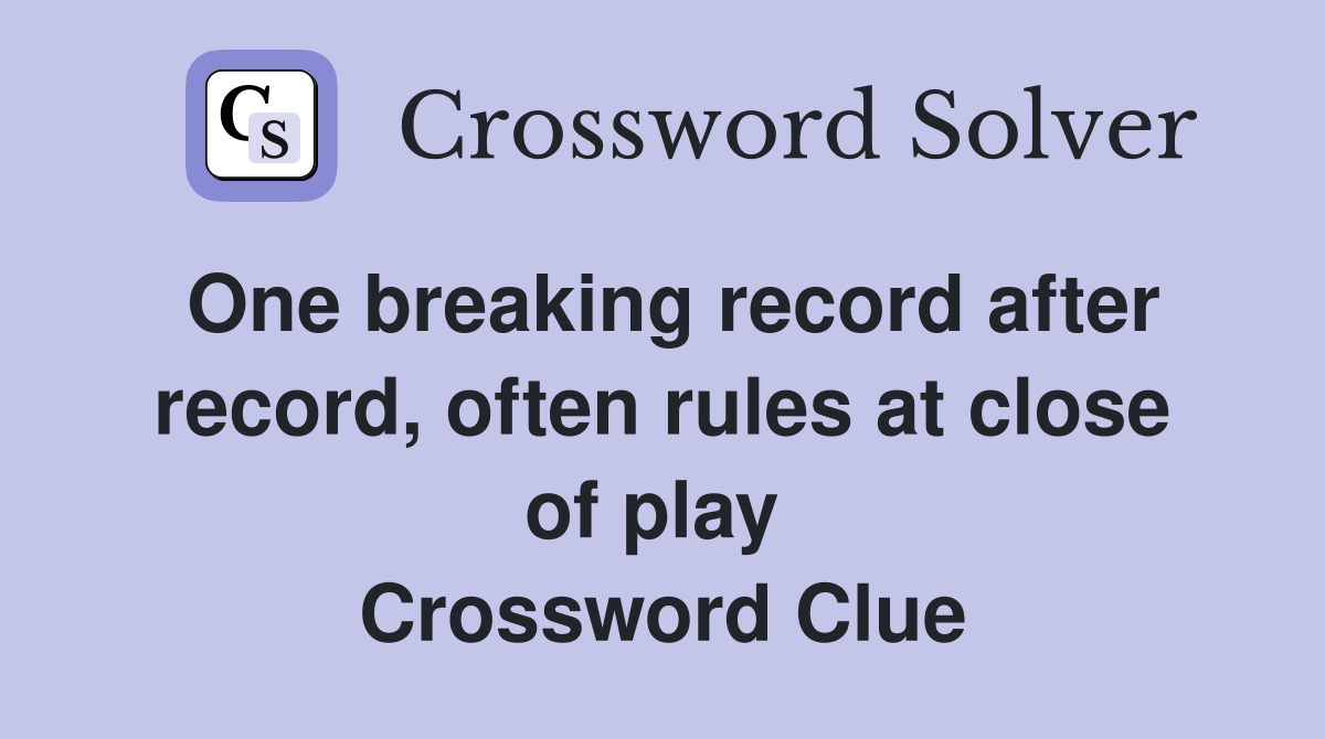 One breaking record after record, often rules at close of play  Crossword Clue