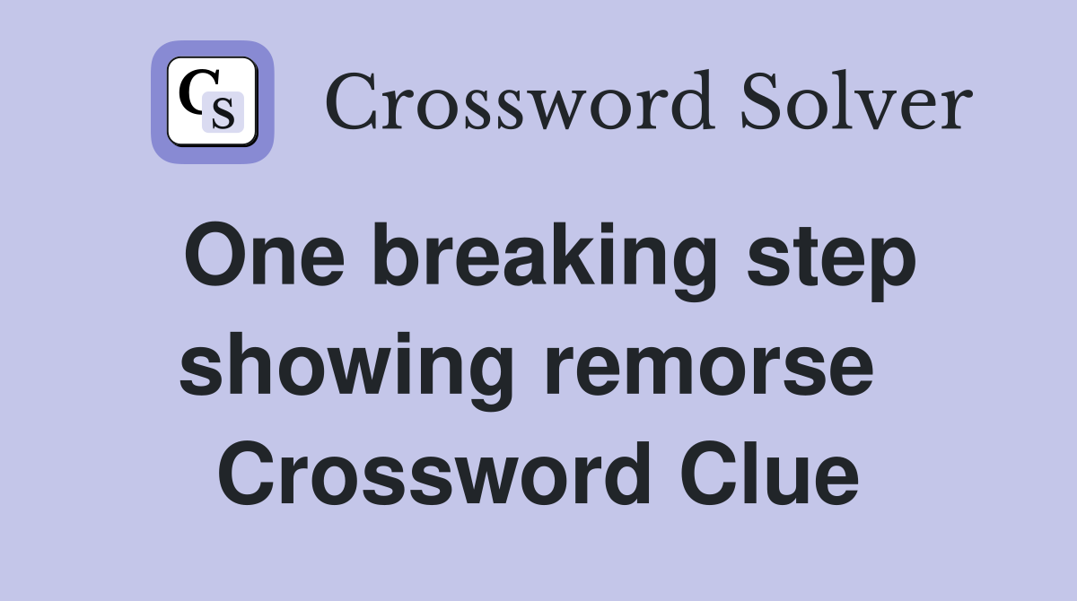 One breaking step showing remorse  Crossword Clue