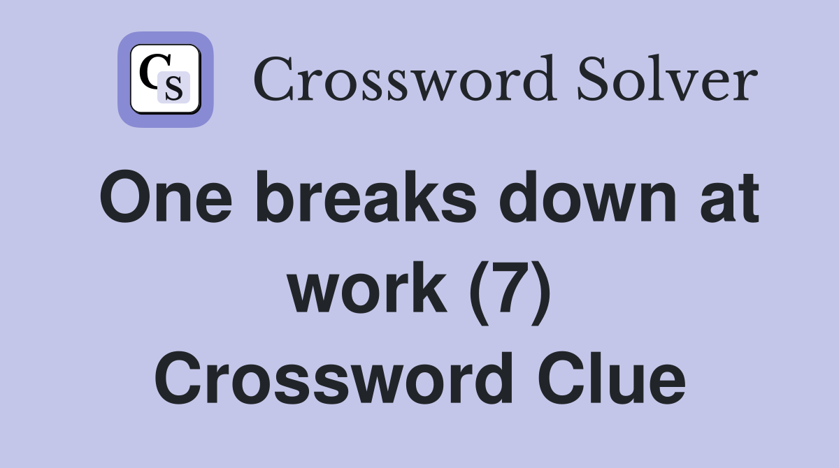 One breaks down at work (7) Crossword Clue