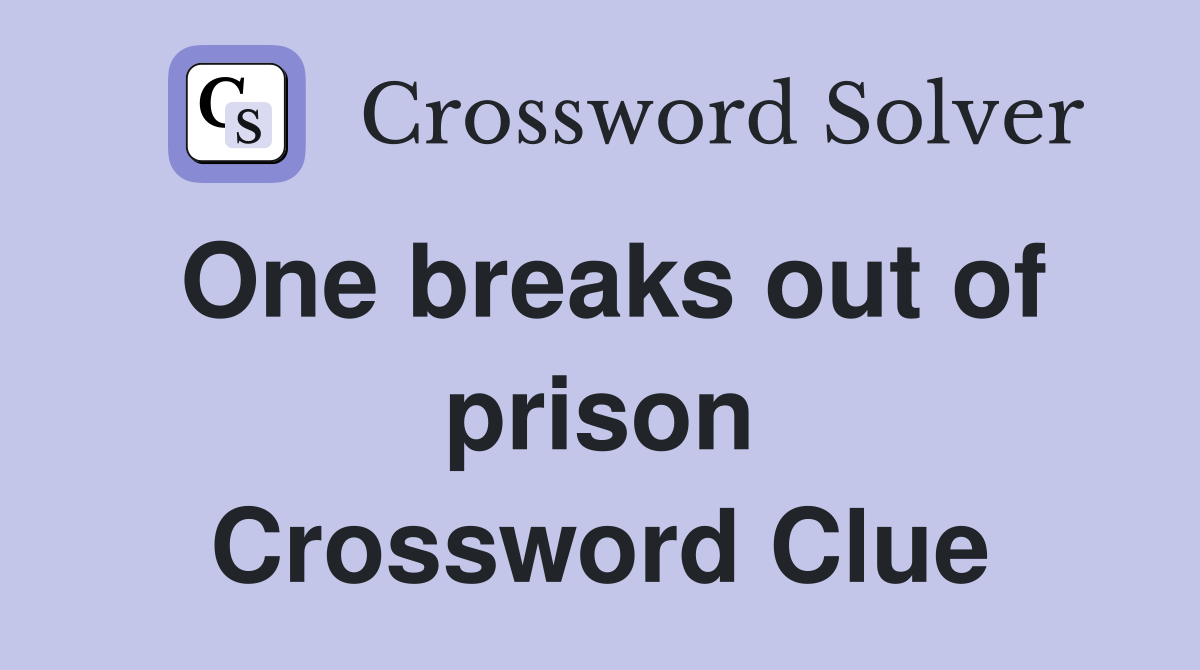 One breaks out of prison Crossword Clue