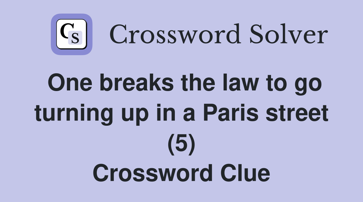 One breaks the law to go turning up in a Paris street (5) Crossword Clue