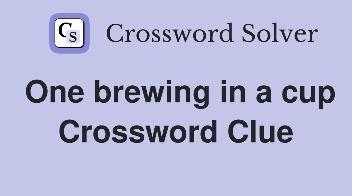 One brewing in a cup Crossword Clue