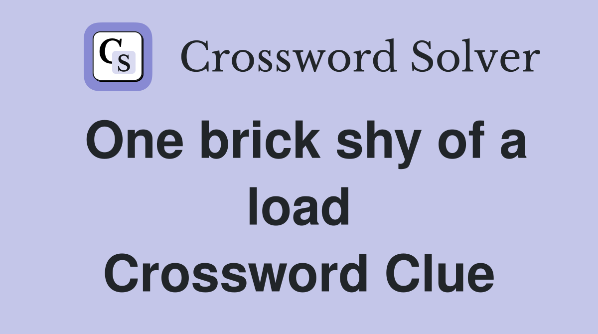 One brick shy of a load Crossword Clue