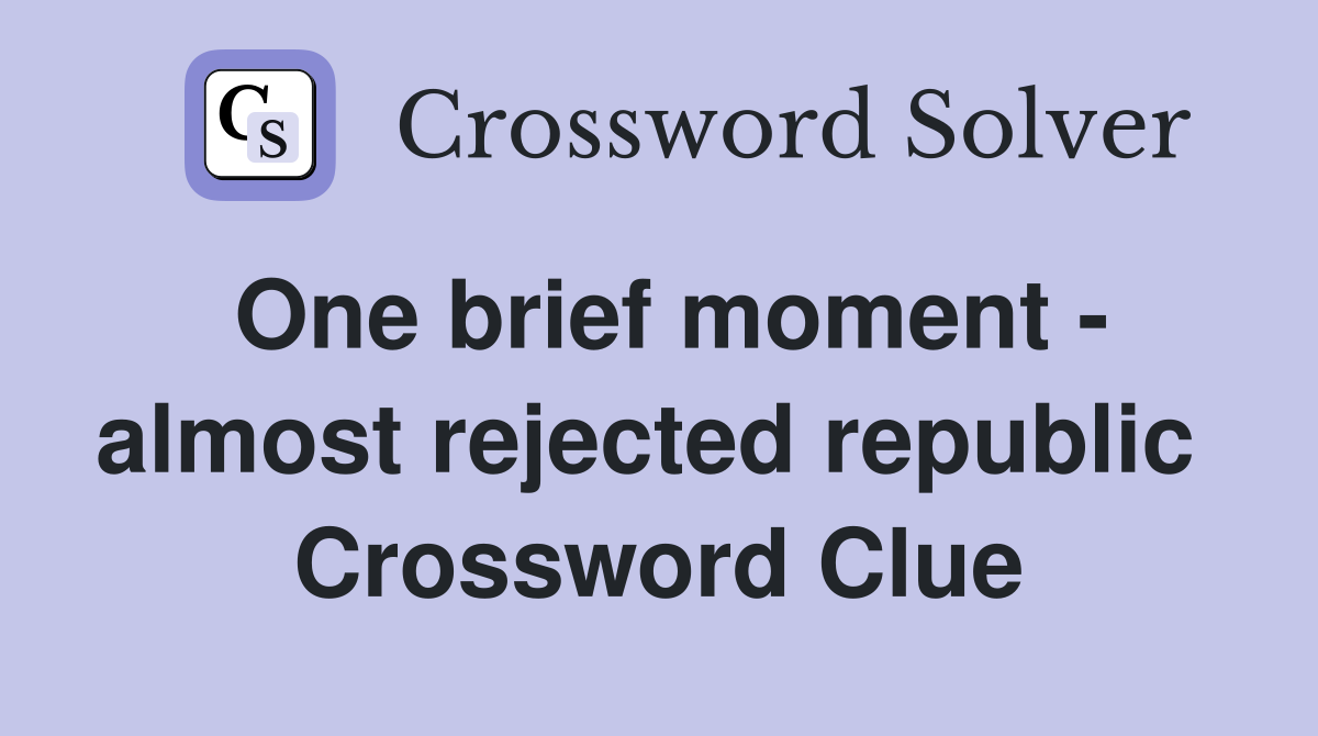 One brief moment - almost rejected republic  Crossword Clue