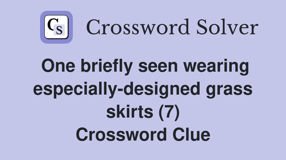 One briefly seen wearing especially-designed grass skirts (7) Crossword Clue