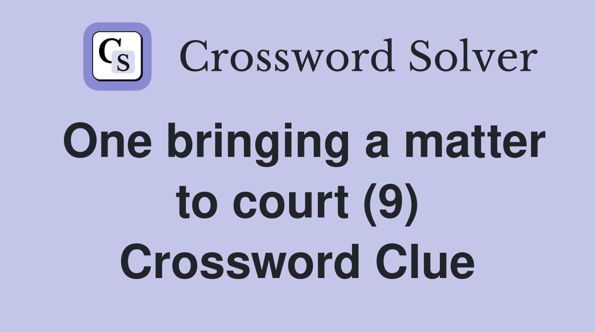 One bringing a matter to court (9) Crossword Clue