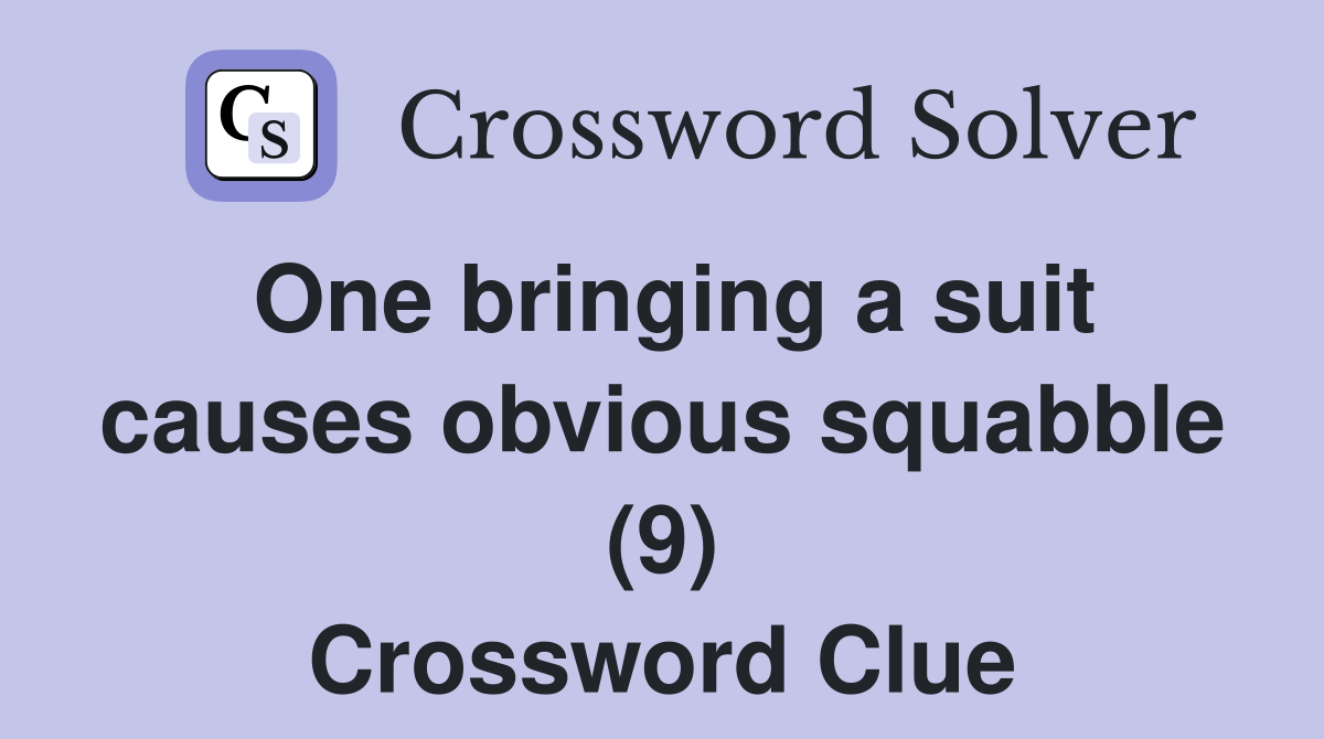 One bringing a suit causes obvious squabble (9) Crossword Clue