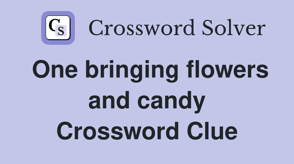 One bringing flowers and candy Crossword Clue