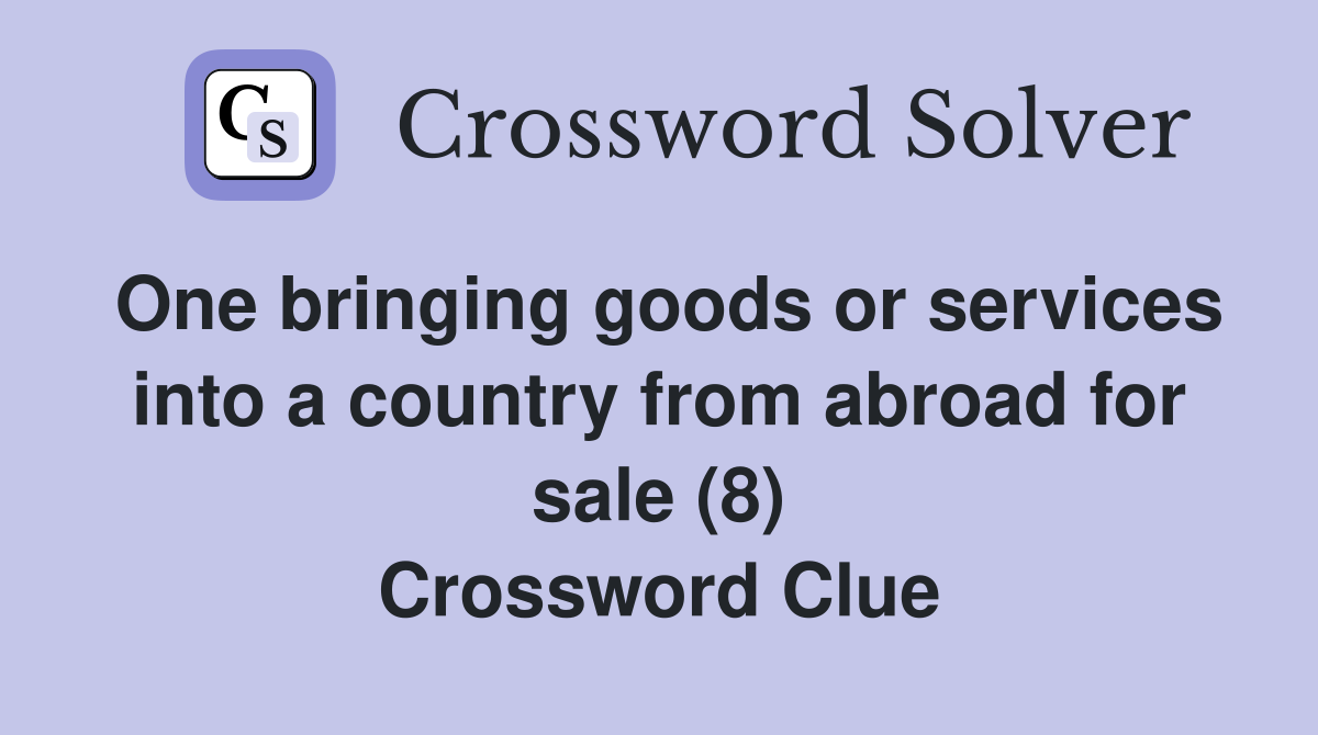 One bringing goods or services into a country from abroad for sale (8) Crossword Clue