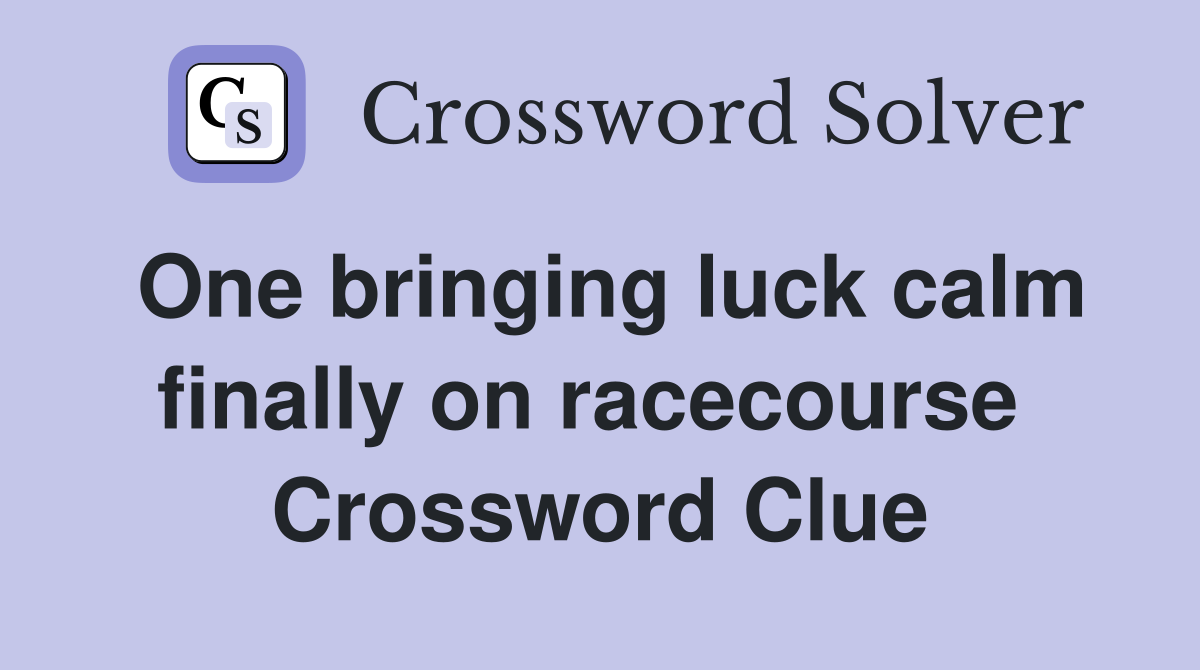 One bringing luck calm finally on racecourse  Crossword Clue