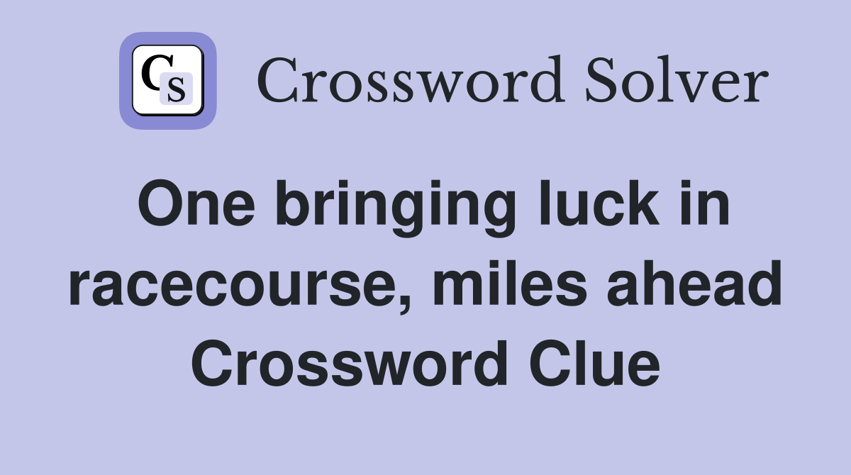 One bringing luck in racecourse, miles ahead Crossword Clue