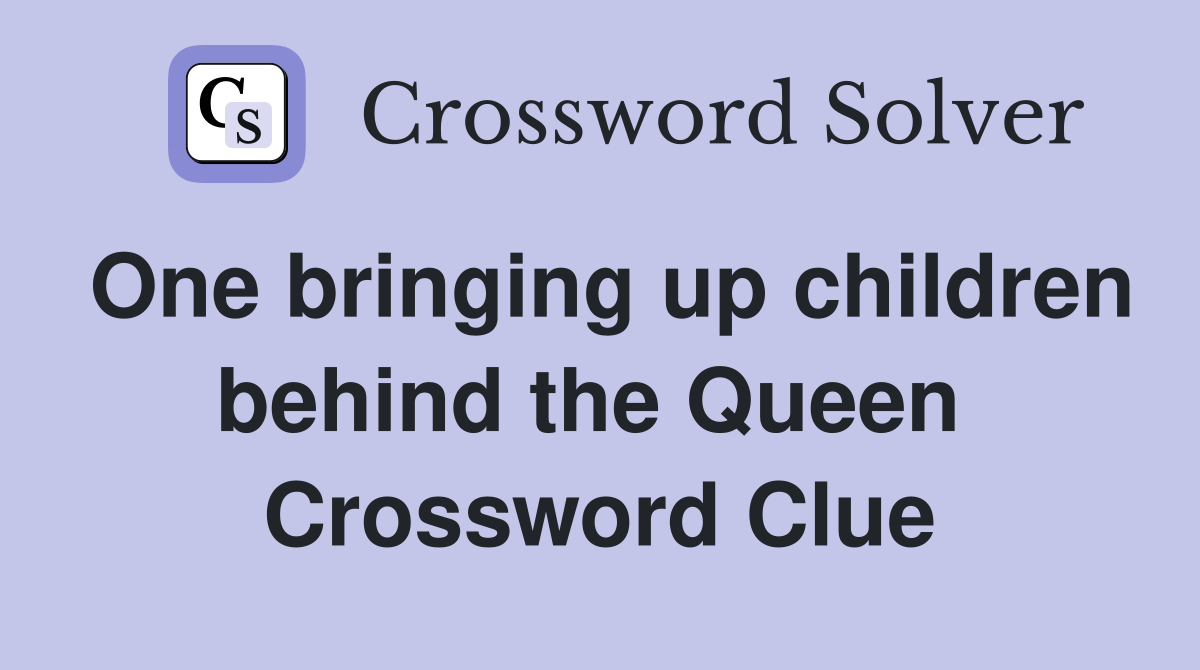 One bringing up children behind the Queen  Crossword Clue