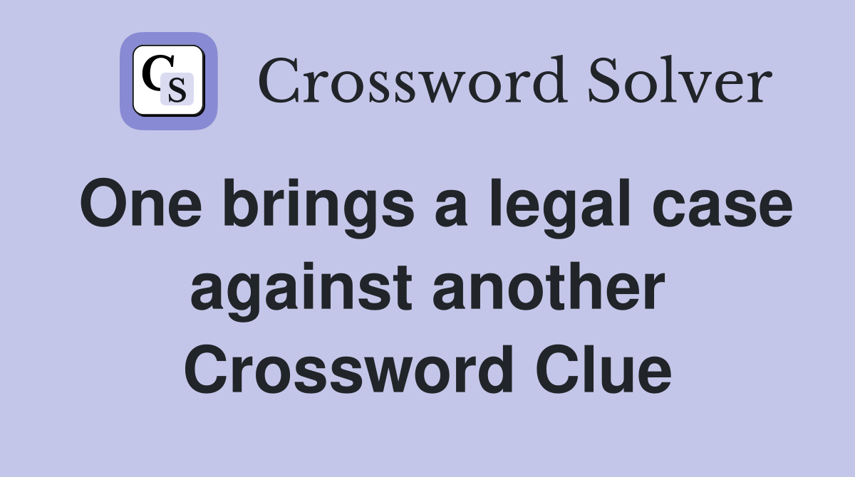 One brings a legal case against another Crossword Clue