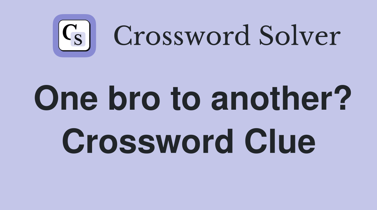 One bro to another? Crossword Clue