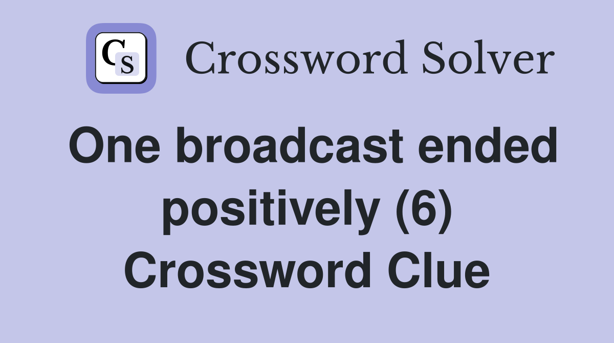 One broadcast ended positively (6) Crossword Clue